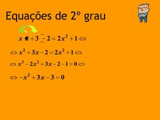 Equações de 2º grau
  x x 3          2    2x2 1
      2                    2
  x           3x 2    2x       1
  x2      2x2    3x 2 1 0
          2
      x        3x 3    0
 