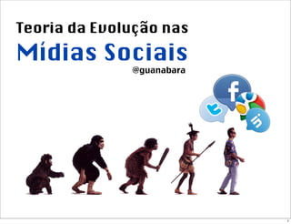Teoria da Evolução nas
Mídias Sociais
              @guanabara




                           1
 
