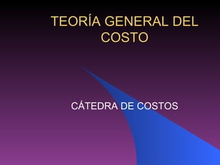 TEORÍA GENERAL DEL COSTO CÁTEDRA DE COSTOS 