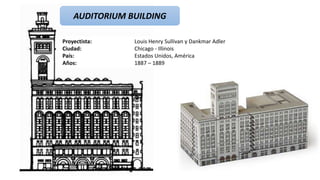 Proyectista: Louis Henry Sullivan y Dankmar Adler
Ciudad: Chicago - Illinois
País: Estados Unidos, América
Años: 1887 – 1889
AUDITORIUM BUILDING
 