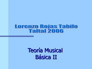 Teoría Musical  Básica II Lorenzo Rojas Tabilo Taltal 2006 