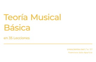 cresciente.net / v. 1.1
Francisco Soto Aparicio
Teoría Musical
Básica
en 35 Lecciones
 