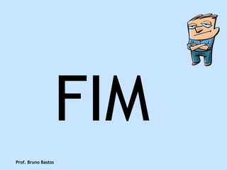 FIM
Prof. Bruno Bastos
 