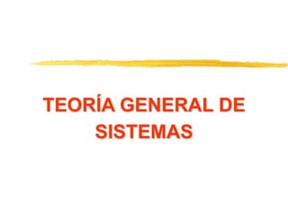 TEORÍA GENERAL DE
SISTEMAS
 
