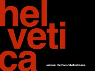 hel!
veti!
assistam: http://www.helveticafilm.com

 