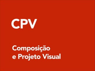 CPV
Composição 
e Projeto Visual

 