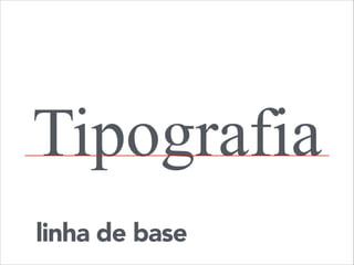 Tipografia
linha de base

 
