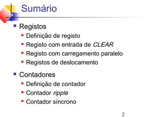 Sumário
   Registos
       Definição de registo
       Registo com entrada de CLEAR
       Registo com carregamento paralelo
       Registos de deslocamento
   Contadores
       Definição de contador
       Contador ripple
       Contador síncrono

                                        2
 