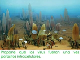 Propone que los virus fueron una vez
parásitos intracelulares.
 
