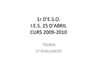 1r D’E.S.O. I.E.S. 25 D’ABRIL CURS 2009-2010 TEORIA 1ª AVALUACIÓ. 
