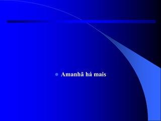  Amanhã há mais
 