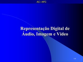 110
Representação Digital de
Áudio, Imagem e Vídeo
AC / AFC
 