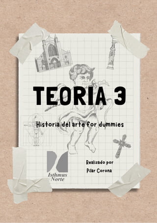 TEORIA 3
Realizado por
Pilar Corona
Historia del arte for dummies
 