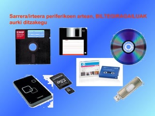 Sarrera/irteera periferikoen artean, BILTEGIRAGAILUAK
aurki ditzakegu
 