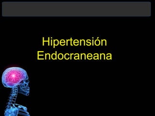 Hipertensión
Endocraneana
 