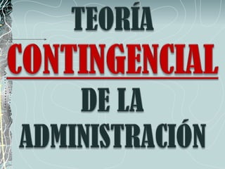 TEORÍA CONTINGENCIAL DE LA ADMNISTRACIÓN Slide 1
