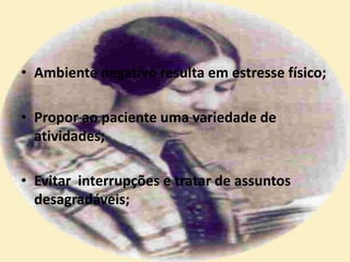 • Ambiente negativo resulta em estresse físico;
• Propor ao paciente uma variedade de
atividades;
• Evitar interrupções e tratar de assuntos
desagradáveis;
 