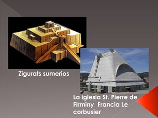 Zigurats sumerios
La iglesia St. Pierre de
Firminy Francia Le
corbusier
 
