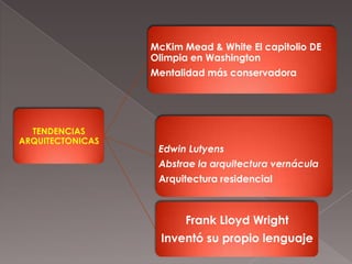 TENDENCIAS
ARQUITECTONICAS
McKim Mead & White El capitolio DE
Olimpia en Washington
Mentalidad más conservadora
Edwin Lutyens
Abstrae la arquitectura vernácula
Arquitectura residencial
Frank Lloyd Wright
Inventó su propio lenguaje
 