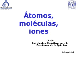 Átomos, moléculas, iones ,[object Object],[object Object],[object Object]