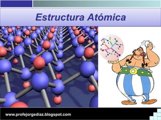 Estructura Atómica




www.profejorgediaz.blogspot.com
 