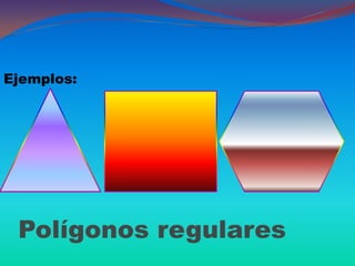 Ejemplos:




 Polígonos regulares
 