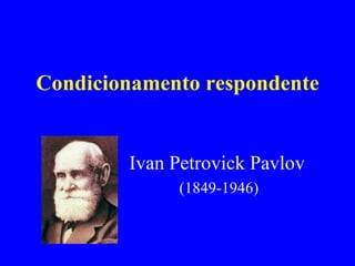Condicionamento respondente Ivan Petrovick Pavlov   (1849-1946) 