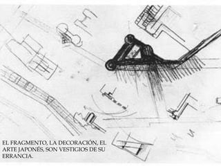 EL FRAGMENTO, LA DECORACIÓN, EL ARTE JAPONÉS, SON VESTIGIOS DE SU ERRANCIA. 