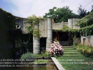 YA EN ESTOS AÑOS, EL ARQUITECTO NACIDO EN 1906 EN VENECIA HABÍA RECORRIDO UN LARGO CAMINO Y HABÍA CONSTRUÍDO UNA DE SUS OBRAS MAESTRAS, EL MUSEO DEL CASTELVECCHIO.