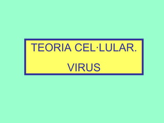 TEORIA CEL·LULAR. VIRUS 
