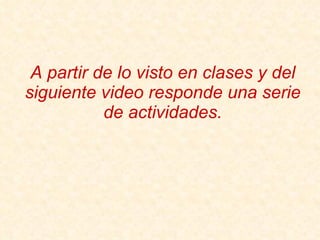 A partir de lo visto en clases y del siguiente video responde una serie de actividades. 