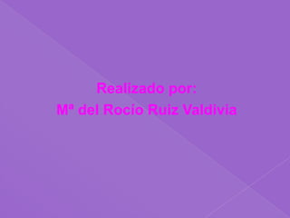 Realizado por:
Mª del Rocío Ruiz Valdivia
 