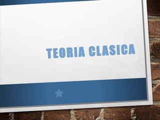 TEORIA CLASICA
 