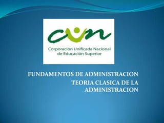 FUNDAMENTOS DE ADMINISTRACION
          TEORIA CLASICA DE LA
               ADMINISTRACION
 