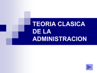 TEORIA CLASICA
DE LA
ADMINISTRACION
 