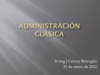 Irving J Cereza Barragán
31 de enero de 2012
 
