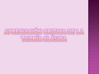 APRECIACIÓN CRITICA DE LA TEORÍA CLÁSICA