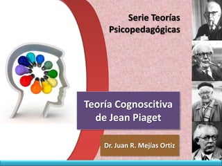 Serie Teorías
     Psicopedagógicas




Teoría Cognoscitiva
  de Jean Piaget

    Dr. Juan R. Mejías Ortiz
 