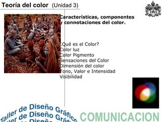Características, componentes
y connotaciones del color.
¿Qué es el Color?
Color luz
Color Pigmento
Sensaciones del Color
Dimensión del color
Tono, Valor e Intensidad
Visibilidad
Teoría del color (Unidad 3)
 