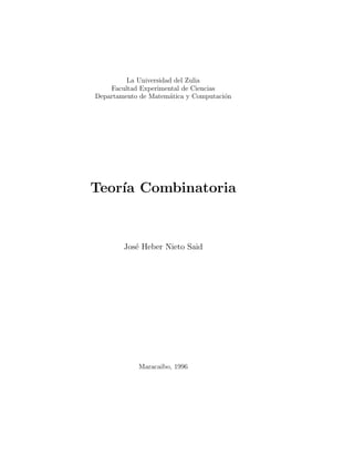 La Universidad del Zulia
Facultad Experimental de Ciencias
Departamento de Matemática y Computación
Teorı́a Combinatoria
José Heber Nieto Said
Maracaibo, 1996
 