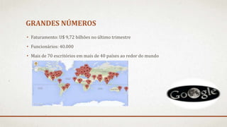 GRANDES NÚMEROS
• Faturamento: U$ 9,72 bilhões no último trimestre
• Funcionários: 40.000
• Mais de 70 escritórios em mais de 40 países ao redor do mundo
 