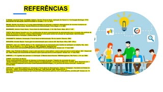 REFERÊNCIAS
• E SOUZA, Leonardo Paulo; OLIVEIRA, Adalton; CALVO, Emanuel Alves. Aplicação da Teoria X e Y de Douglas McGregor. ETIC-
ENCONTRO DE INICIAÇÃO CIENTÍFICA-ISSN 21-76-8498, v. 8, n. 8, 2015.
• MICHEL, Murillo. As teorias X e Y e suas potencialidades de aplicação a sistemas administrativos de recursos humanos em
organizações nos dias atuais. Revista Eletrônica de Administração, Porto Alegre, n. 8, 2005.
• MAXIMIANO, Antonio Cesar Amaru. Teoria Geral da Administração. 2. Ed. São Paulo: Atlas, 2012. P. 357.
• COSTA, Maria Helena Carvalho et al. As contribuições da teoria comportamental da administração para a inovação das políticas de
gestão de recursos humanos: o Homus Administrativus como parte central da evolução da organização. Administração,
empreendedorismo e inovação 2. Editora Atena, 2019.
• CHIAVANETO, Idalberto; Introdução à Teoria Geral da Administração. Rio de Janeiro: Elsevier, 2003.
• NOGUEIRA, Arnaldo Mazzei. Teoria geral da administração para o século XXI. São Paulo: Ática, 2007. 376 p.
• HESKETH, José Luiz; COSTA, Maria T. P. M.. Construção de um instrumento para medida de satisfação no trabalho. Rev. Adm.
Emp., Rio de Janeiro, v. 3, n. 20, p. 59-68, jul. 1980. Trimestral. Disponível em:
https://www.scielo.br/j/rae/a/wRPK5jffJpKHwrxcSj4M7tf/?format=pdf&lang=pt. Acesso em: 17 maio 2022
• VIANA, Jaya. Pirâmide de Maslow: o que é, para que serve e como aplicar. o que é, para que serve e como aplicar. 2021. Disponível
em: https://keeps.com.br/piramide-de-maslow-o-que-e-para-que-serve-e-como-aplicar/. Acesso em: 17 maio 2022.
• SAMPAIO, J. R. A gestão das pessoas e a motivação: O Maslow desconhecido. HSM Management, São Paulo, n. 25. out. 2005.
• CORSO, José Flávio de Moura.
Teoria comportamental e técnicas de liderança na formação de equipes. Trabalho de conclusão de curso –
Gestão Estratégica de Empresas, Instituto Superior de Administração e Economia do Mercosul, Curitiba. 2015. Disponível em: <
http://repositorio.isaebrasil.com.br/wp-content/uploads/2020/05/mbagee_3-13_jos-flvio-de-moura-corso.pdf > Acesso em:
18 maio 2022.
• CARVALHO, Lúcia Maria Gadelha de. Introdução à Teoria Geral da Administração. Caderno Pedagógico. Secretaria de Estado da
Educação – SEED. Universidade Estadual de Maringá – UEM. Maringá, 2008. Disponível em: <
http://www.gestaoescolar.diaadia.pr.gov.br/arquivos/File/producoes_pde/md_lucia_maria_gadelha_carvalho.pdf> Acesso em: 18
maio 2022.
 