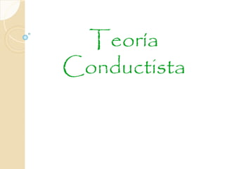 Teoría
Conductista
 