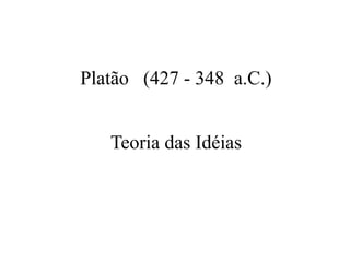 Platão (427 - 348 a.C.)


   Teoria das Idéias
 