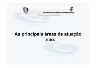 As principais áreas de atuação
               são:
 