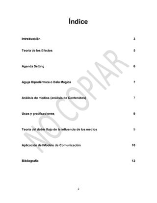 2
Índice
Introducción 3
Teoría de los Efectos 5
Agenda Setting 6
Aguja Hipodérmica o Bala Mágica 7
Análisis de medios (aná...