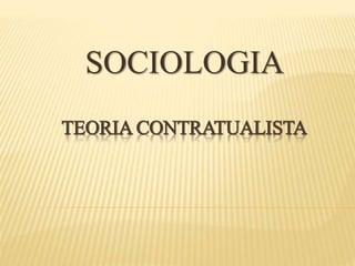 TEORIA CONTRATUALISTA
SOCIOLOGIA
 