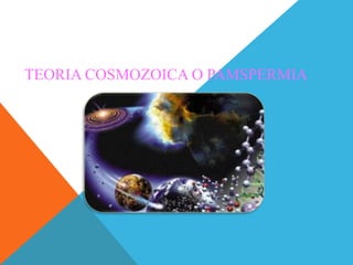 TEORIA COSMOZOICA O PAMSPERMIA

 