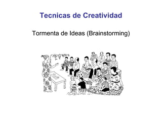 Tecnicas de Creatividad
Tormenta de Ideas (Brainstorming)

 