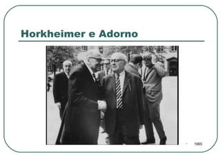 Horkheimer e Adorno




                         1965
 